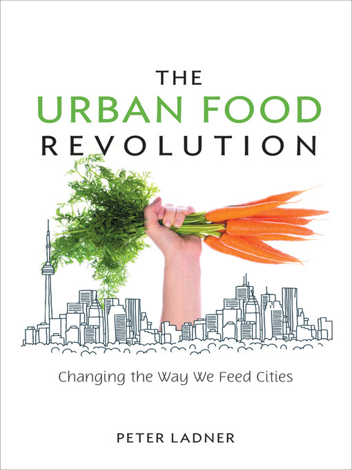 Title details for The Urban Food Revolution by Peter Ladner - Available